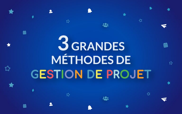 Focus sur 3 grandes méthodes utilisées en gestion de projet