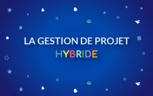 La gestion de projet hybride, un mix entre approche agile et prédictive